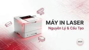 Máy In Laser Là Gì? Nguyên Lý, Cấu Tạo & Ưu Nhược Điểm 2025