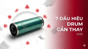Khi nào cần thay trống máy in Drum? 7 dấu hiệu nhận biết 2025